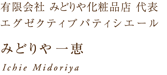 有限会社 みどりや化粧品店 代表　エグゼクティブパティシエールみどりや一恵